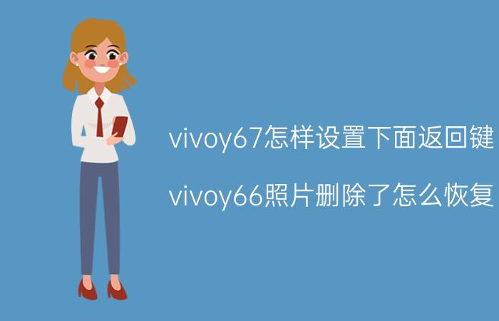 vivoy67怎样设置下面返回键 vivoy66照片删除了怎么恢复？